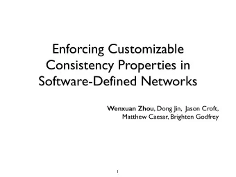 Enforcing Customizable  Consistency Properties in  Software-Defined Networks Wenxuan Zhou , Dong