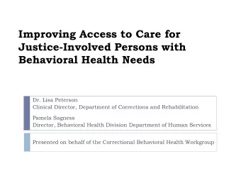 Improving Access to Care for  Justice-Involved Persons with  Behavioral Health Needs  Dr. Lisa