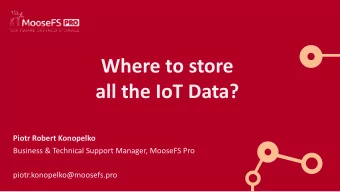 Where to store  all the IoT Data?  Piotr Robert Konopelko  Business &amp; Technical Support