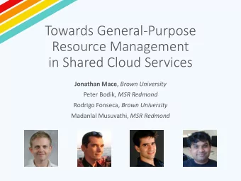 Towards General-Purpose  Resource Management  in Shared Cloud Services Jonathan Mace , Brown