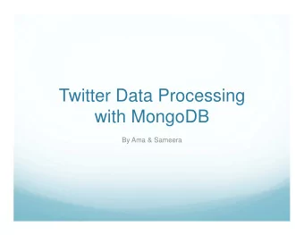 Twitter Data Processing  with MongoDB  By Ama &amp; Sameera  Introduction    Create twitter