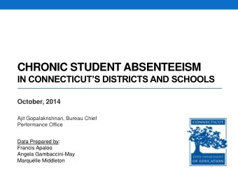 CHRONIC STUDENT ABSENTEEISM IN CONNECTICUTS DISTRICTS AND SCHOOLS  October, 2014  Ajit