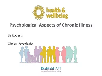 Liz Roberts  Clinical Psycologist  Areas we will cover today  * Emotional adjustment to chronic