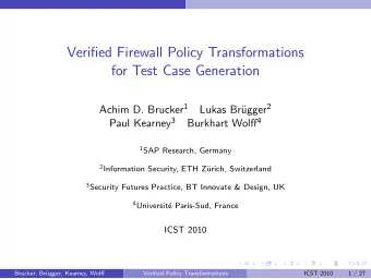 Verified Firewall Policy Transformations  for Test Case Generation Achim D. Brucker 1 ugger 2