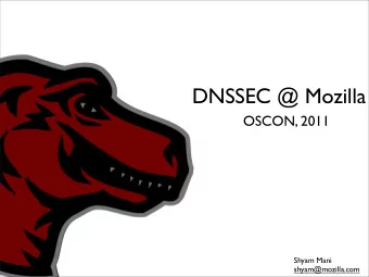 DNSSEC @ Mozilla  OSCON, 2011  Shyam Mani  shyam@mozilla.com  about:mozilla  Agenda  The Basics