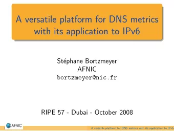 A versatile platform for DNS metrics  with its application to IPv6  St  ephane Bortzmeyer  AFNIC
