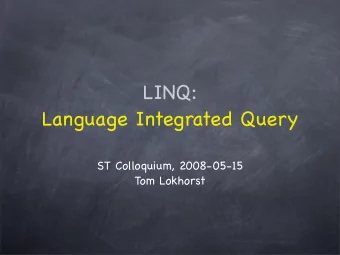 LINQ:  Language Integrated Query  ST Colloquium, 2008-05-15  Tom Lokhorst  Brief example  Brief