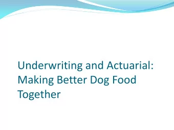 Underwriting and Actuarial:  Making Better Dog Food  Together  You can make the best dog food in
