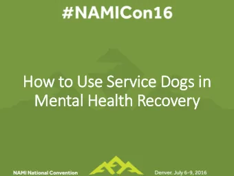 How to Use Service Dogs in  in  Mental Health Recovery  ry Alicia Smith   NAMICC Rep. Montana