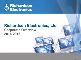 Richardson Electronics, Ltd.  Corporate Overview  2015-2016  Rev. 040416  Founded in 1947,