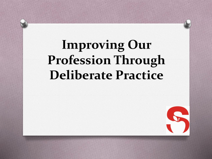 improving our profession through deliberate practice gone