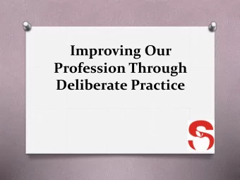 Improving Our  Profession Through  Deliberate Practice  Gone  Here to stay! O A truly
