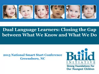 Dual Language Learners: Closing the Gap  between What We Know and What We Do  2015 National Smart