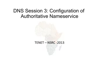 DNS Session 3: Configuration of  Authoritative Nameservice  TENET    NSRC  -2013