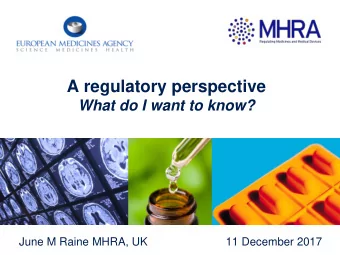A regulatory perspective  What do I want to know?  June M Raine MHRA, UK                         11