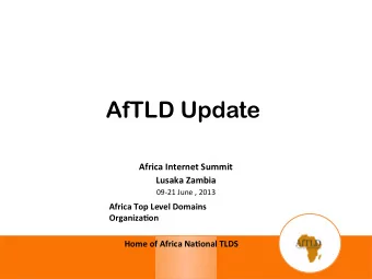AfTLD Update  Africa Internet Summit  Lusaka Zambia  09-21 June , 2013  Africa Top Level Domains