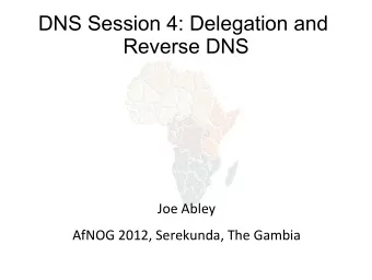 DNS Session 4: Delegation and  Reverse DNS  Joe  Abley    AfNOG  2012,  Serekunda,