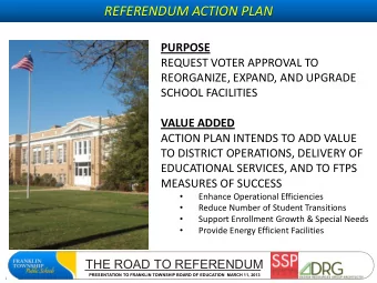 REFERENDUM ACTION PLAN  PURPOSE  REQUEST VOTER APPROVAL TO  REORGANIZE, EXPAND, AND UPGRADE  SCHOOL