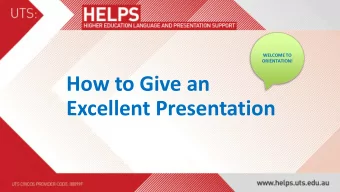 How to Give an  Excellent Presentation  CB01.05.25  (02) 9514 9733  helps@uts.edu.au