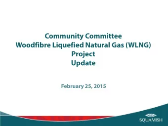 Community Committee  Woodfibre Liquefied Natural Gas (WLNG)  Project  Update  February 25, 2015