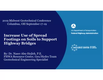 Increase Use of Spread  Footings on Soils to Support  Highway Bridges  By: Dr. Naser Abu-Hejleh,