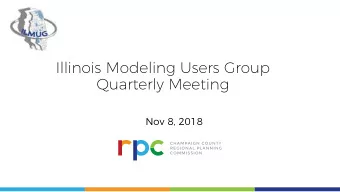 Illinois Modeling Users Group  Quarterly Meeting  Nov 8, 2018  Agenda  I.  Welcome