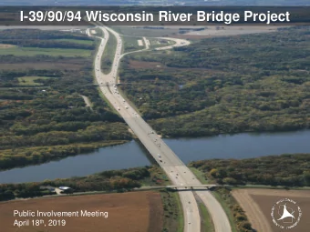 I-39/90/94 Wisconsin River Bridge Project  Public Involvement Meeting April 18 th , 2019  Project
