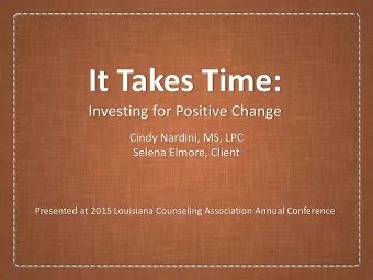 It Takes Time:  Investing for Positive Change  Cindy Nardini, MS, LPC  Selena Elmore, Client