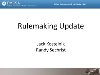 Rulemaking Update  Jack Kostelnik  Randy Sechrist  MCSAP Conference and Grants Training  2017