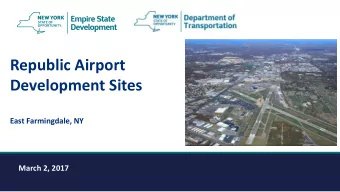 Republic Airport  Development Sites  East Farmingdale, NY  March 2, 2017  Outline  Background