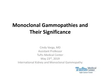 Monoclonal Gammopathies and  Their Significance  Cindy Varga, MD  Assistant Professor  Tufts