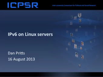 IPv6  on  Linux  servers      Dan  Pri(s    16  August  2013    Why