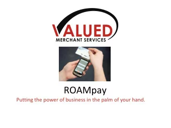 ROAMpay  Putting the power of business in the palm of your hand.  Agenda  I.  Overview  II. What is
