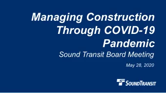 Managing Construction  Through COVID-19  Pandemic  Sound Transit Board Meeting  May 28, 2020  Why