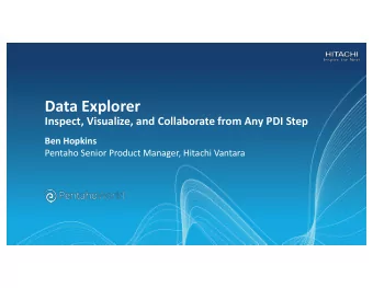 Data Explorer  Inspect, Visualize, and Collaborate from Any PDI Step  Ben Hopkins  Pentaho Senior
