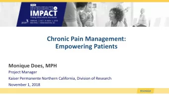 Chronic Pain Management:  Empowering Patients  Monique Does, MPH  Project Manager  Kaiser