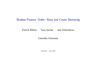 Shadow Finance, Order  flows and Cream Skimming  Patrick Bolton  Tano Santos  Jose Scheinkman