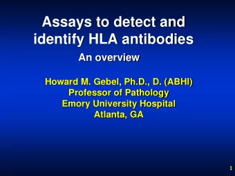 Assays to detect and  identify HLA antibodies An overview  Howard M. Gebel, Ph.D., D. (ABHI)