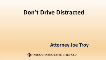 Dont Drive Distracted  Attorney Joe Troy  Purpose of Presentation  Understand Risks of