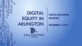 EQUITY IN  NETWORK  ARLINGTON  DECEMBER 3, 2019  PURPOSE OF MEETING  Digital Equity Overview