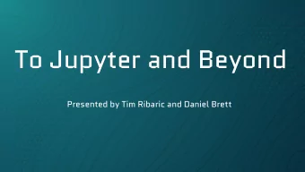 To Jupyter and Beyond  Presented by Tim Ribaric and Daniel Brett  First, a commercial!  2  Agenda