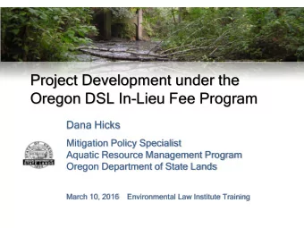 Project Development under the  Oregon DSL In-Lieu Fee Program  Dana Hicks  Mitigation Policy