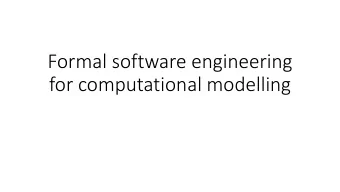 Formal software engineering  for computational modelling  Formal software engineering  Focus on