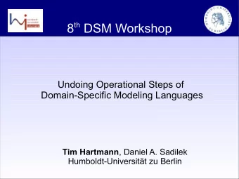 8 th DSM Workshop  Undoing Operational Steps of  Domain-Specific Modeling Languages Tim Hartmann ,