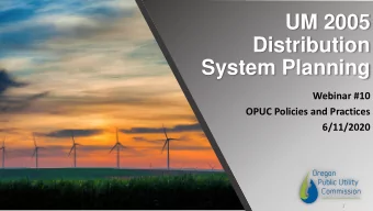 UM 2005  Distribution  System Planning  Webinar #10  OPUC Policies and Practices  6/11/2020  1