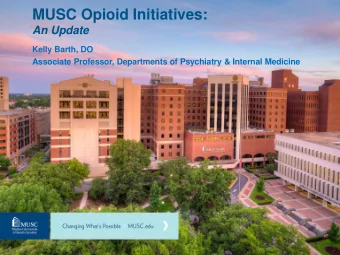 MUSC Opioid Initiatives:  An Update  Kelly Barth, DO  Associate Professor, Departments of