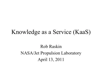 Knowledge as a Service (KaaS)  Rob Raskin  NASA/Jet Propulsion Laboratory  April 13, 2011  Personal