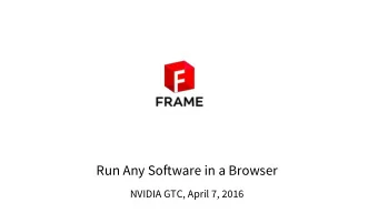 Run Any Software in a Browser  NVIDIA GTC, April 7, 2016  What is Frame? Frame is a secure cloud