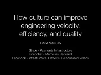 How culture can improve  engineering velocity,  efficiency, and quality  David Mercurio  Stripe -