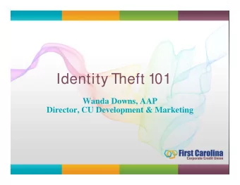 Identity Theft 101  Wanda Downs, AAP  Director, CU Development &amp; Marketing  Identity Theft 101